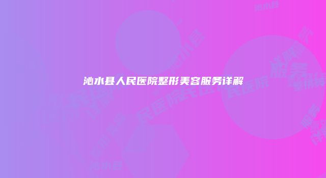 沁水县人民医院整形美容服务详解