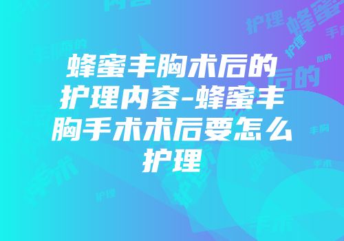 蜂蜜丰胸术后的护理内容-蜂蜜丰胸手术术后要怎么护理