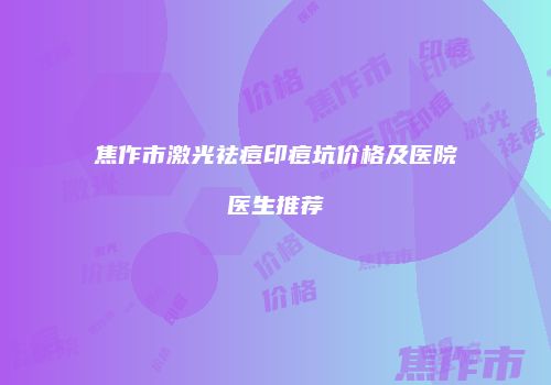 焦作市激光祛痘印痘坑价格及医院医生推荐