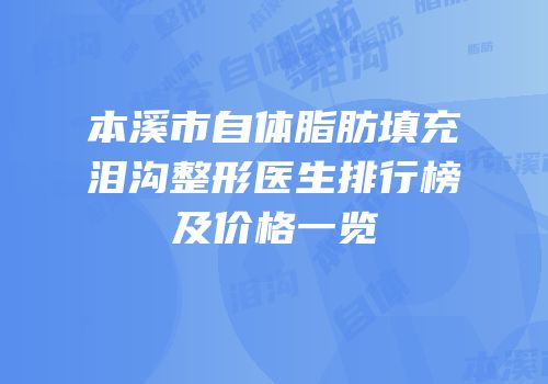 本溪市自体脂肪填充泪沟整形医生排行榜及价格一览