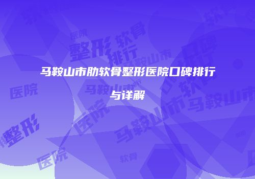 马鞍山市肋软骨整形医院口碑排行与详解