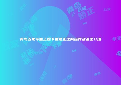 青岛五家专业上睑下垂矫正医院推荐及名医介绍
