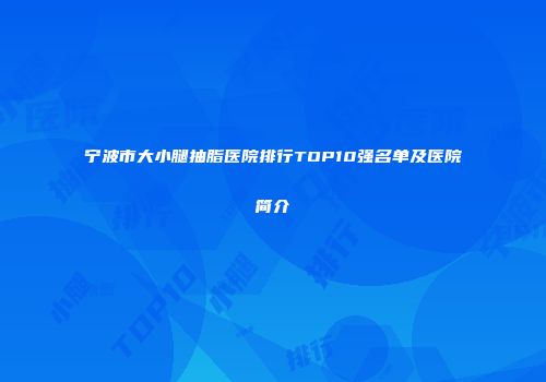 宁波市大小腿抽脂医院排行TOP10强名单及医院简介