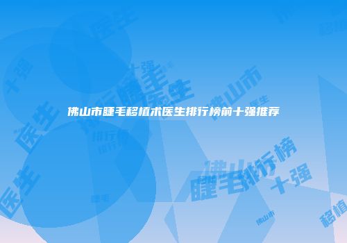 佛山市睫毛移植术医生排行榜前十强推荐