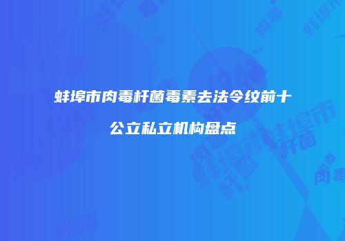 蚌埠市肉毒杆菌毒素去法令纹前十公立私立机构盘点