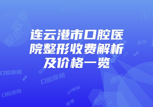 连云港市口腔医院整形收费解析及价格一览