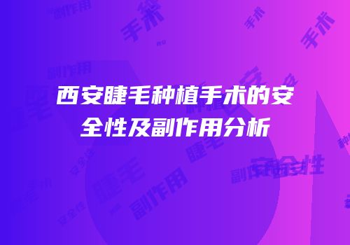 西安睫毛种植手术的安全性及副作用分析