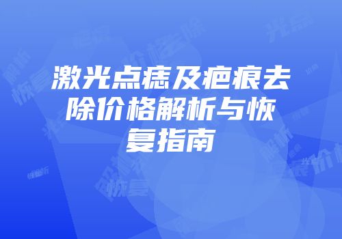 激光点痣及疤痕去除价格解析与恢复指南