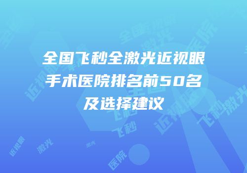 全国飞秒全激光近视眼手术医院排名前50名及选择建议