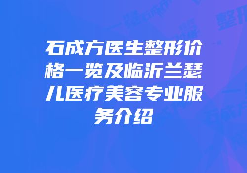 石成方医生整形价格一览及临沂兰瑟儿医疗美容专业服务介绍