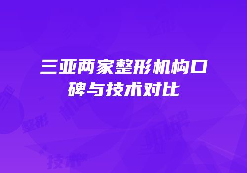 三亚两家整形机构口碑与技术对比