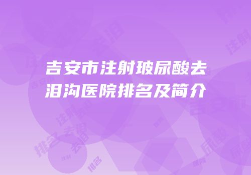 吉安市注射玻尿酸去泪沟医院排名及简介