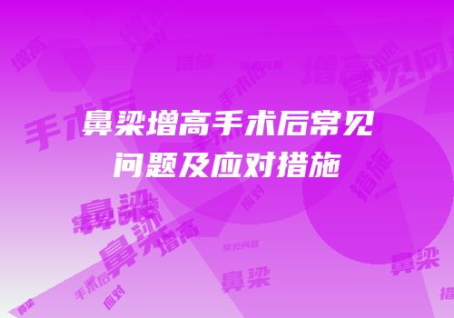 鼻梁增高手术后常见问题及应对措施