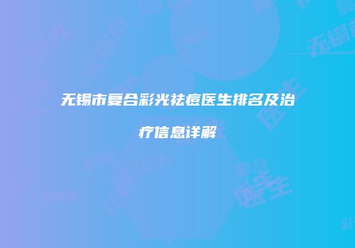 无锡市复合彩光祛痘医生排名及治疗信息详解