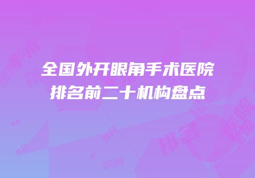 全国外开眼角手术医院排名前二十机构盘点