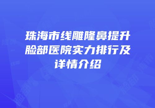 珠海市线雕隆鼻提升脸部医院实力排行及详情介绍