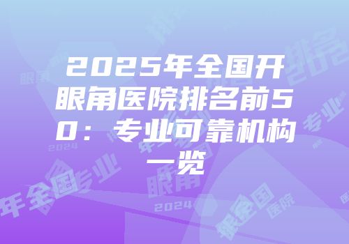 2025年全国开眼角医院排名前50：专业可靠机构一览