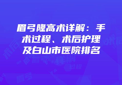 眉弓隆高术详解：手术过程、术后护理及白山市医院排名