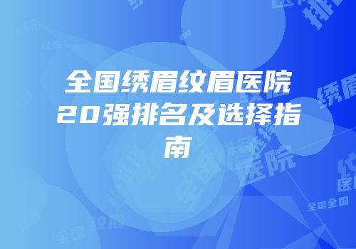全国绣眉纹眉医院20强排名及选择指南