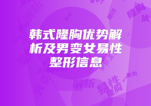 韩式隆胸优势解析及男变女易性整形信息