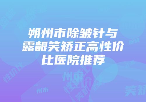 朔州市除皱针与露龈笑矫正高性价比医院推荐