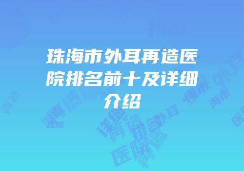 珠海市外耳再造医院排名前十及详细介绍