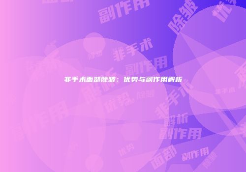 非手术面部除皱：优势与副作用解析