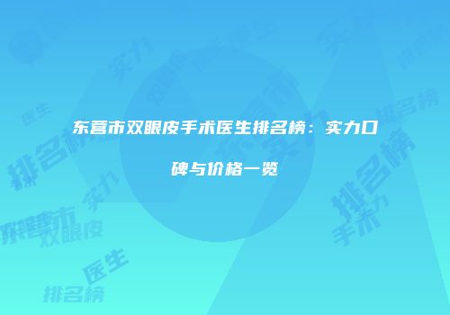东营市双眼皮手术医生排名榜：实力口碑与价格一览