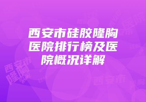 西安市硅胶隆胸医院排行榜及医院概况详解