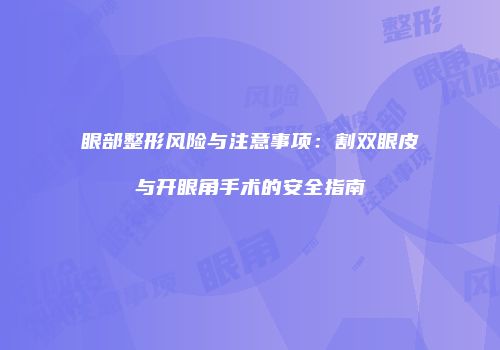 眼部整形风险与注意事项：割双眼皮与开眼角手术的安全指南