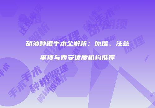 胡须种植手术全解析：原理、注意事项与西安优质机构推荐