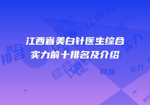 江西省美白针医生综合实力前十排名及介绍