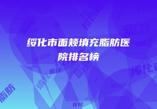 绥化市面颊填充脂肪医院排名榜