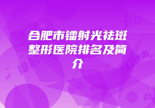 合肥市镭射光祛斑整形医院排名及简介