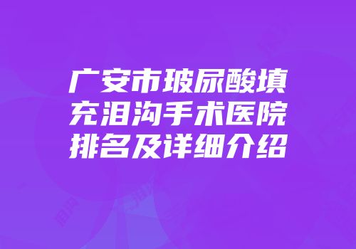 广安市玻尿酸填充泪沟手术医院排名及详细介绍