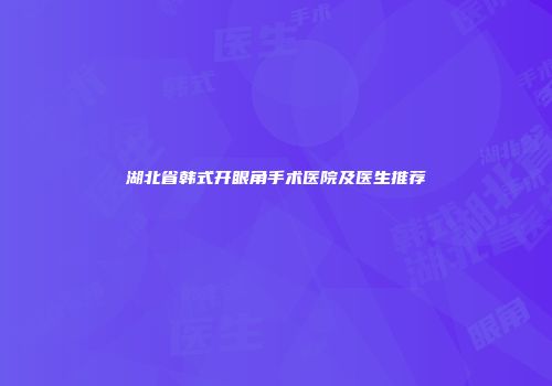 湖北省韩式开眼角手术医院及医生推荐