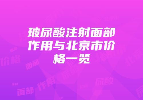 玻尿酸注射面部作用与北京市价格一览