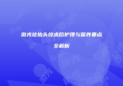 激光祛抬头纹术后护理与保养要点全解析