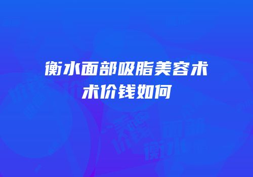 衡水面部吸脂美容术术价钱如何