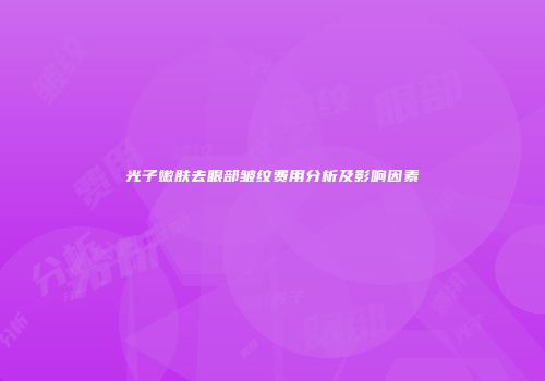 光子嫩肤去眼部皱纹费用分析及影响因素