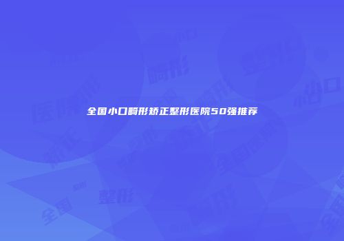 全国小口畸形矫正整形医院50强推荐