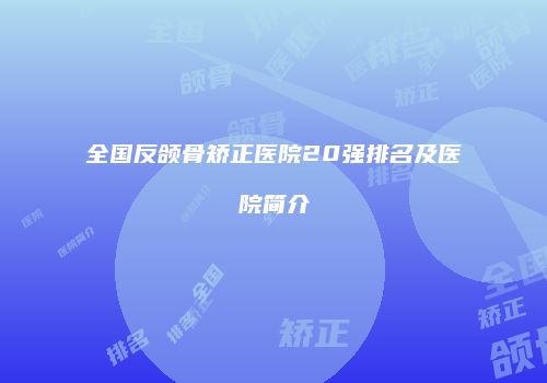 全国反颌骨矫正医院20强排名及医院简介