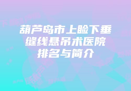 葫芦岛市上睑下垂缝线悬吊术医院排名与简介