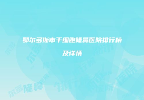 鄂尔多斯市干细胞隆鼻医院排行榜及详情