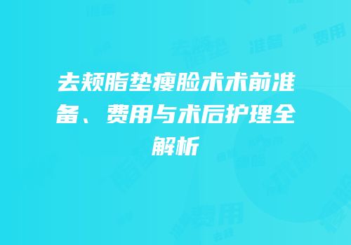 去颊脂垫瘦脸术术前准备、费用与术后护理全解析