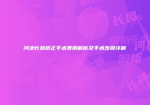 河池长鼻矫正手术费用解析及手术步骤详解