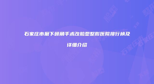石家庄市磨下颌角手术改脸型整形医院排行榜及详细介绍