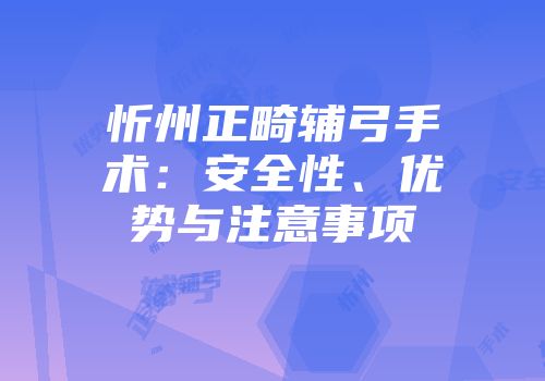 忻州正畸辅弓手术：安全性、优势与注意事项