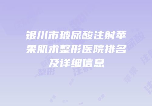 银川市玻尿酸注射苹果肌术整形医院排名及详细信息