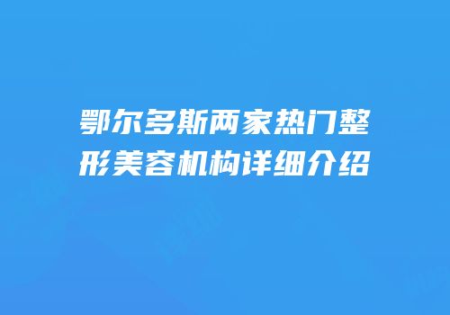 鄂尔多斯两家热门整形美容机构详细介绍